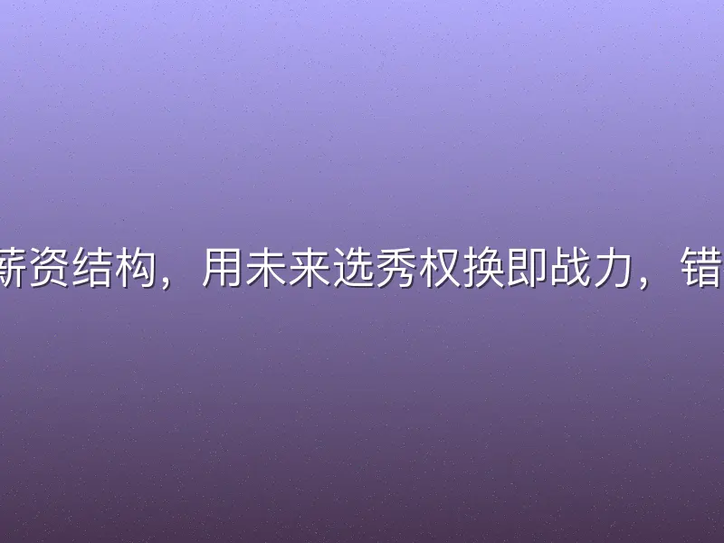 不懂薪资结构，用未来选秀权换即战力，错在哪？